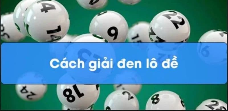 Cách giải đen lô đề hiệu quả và nhanh chóng cho bạn